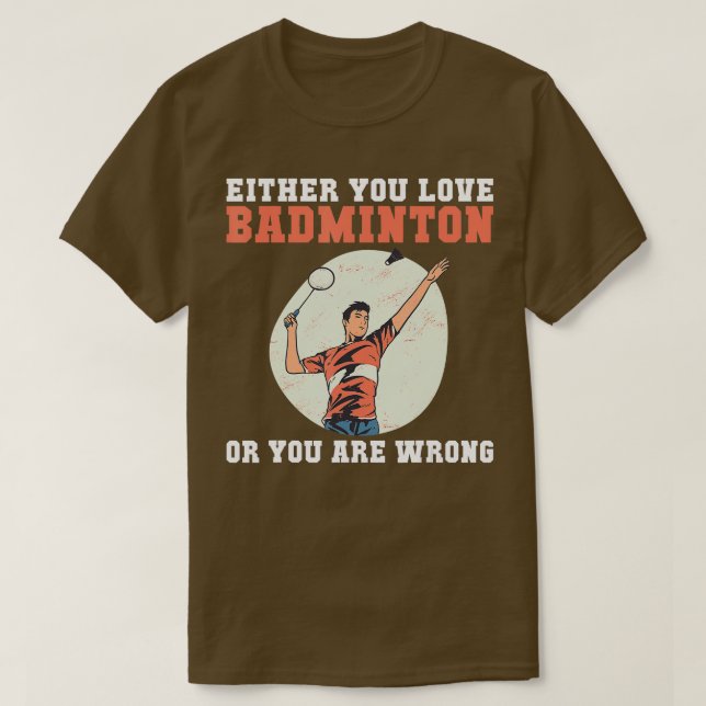 Antingen är du kärlek Badminton eller så är du fel T Shirt (Design framsida)