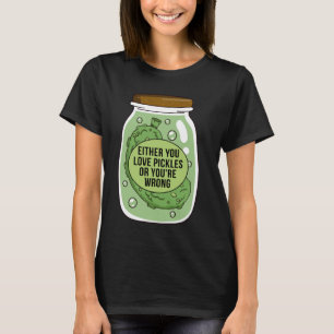 Antingen är du Kärlek Pickle eller så är du fel på T Shirt