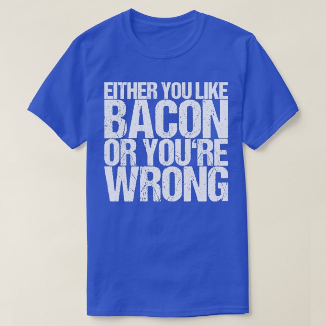Antingen tycker du om Bacon eller så har du fel T Shirt (Design framsida)