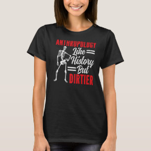 Antropologi som historia men Dirtier Antropologi T Shirt