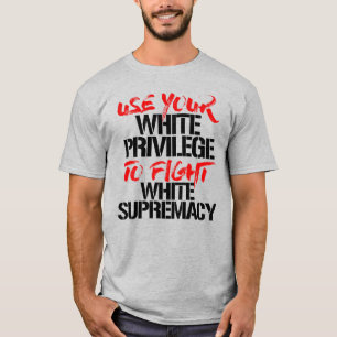ANVÄNDA DIN VITPRIVILEGIE TILL KAMPEN AV VITSUPRE T SHIRT