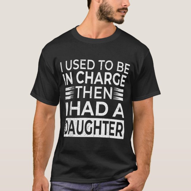 Användes för att vara ansvarig Fick en dotter Fars T Shirt (Framsida)