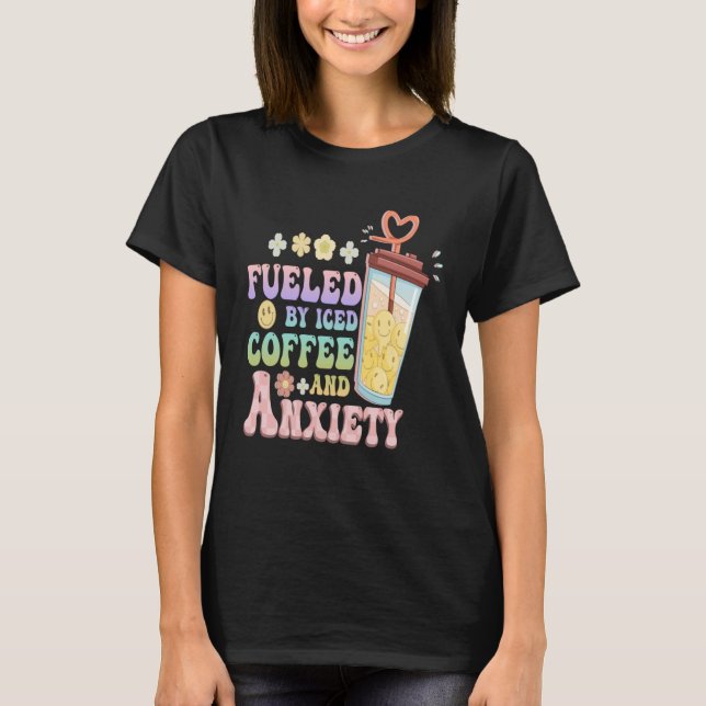 Anxious Person Fueled By Iced Coffee And Anxiety O T Shirt (Framsida)