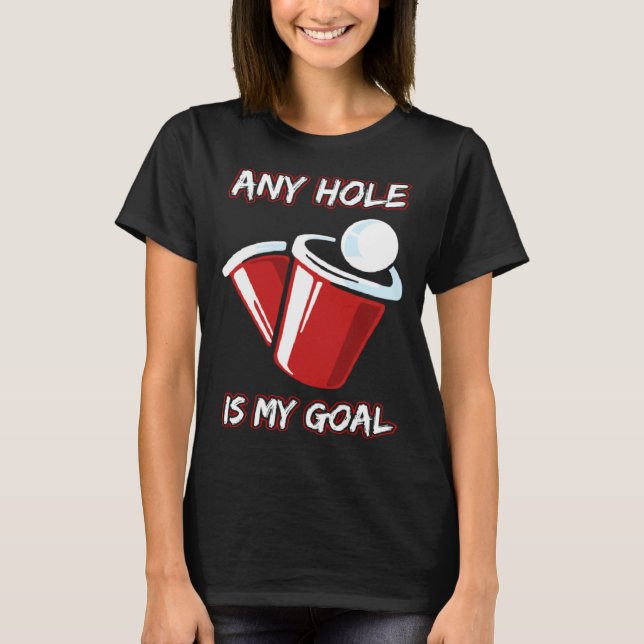 Any Hole Is My Goal Beerpong Booze Party Beer T Shirt (Framsida)