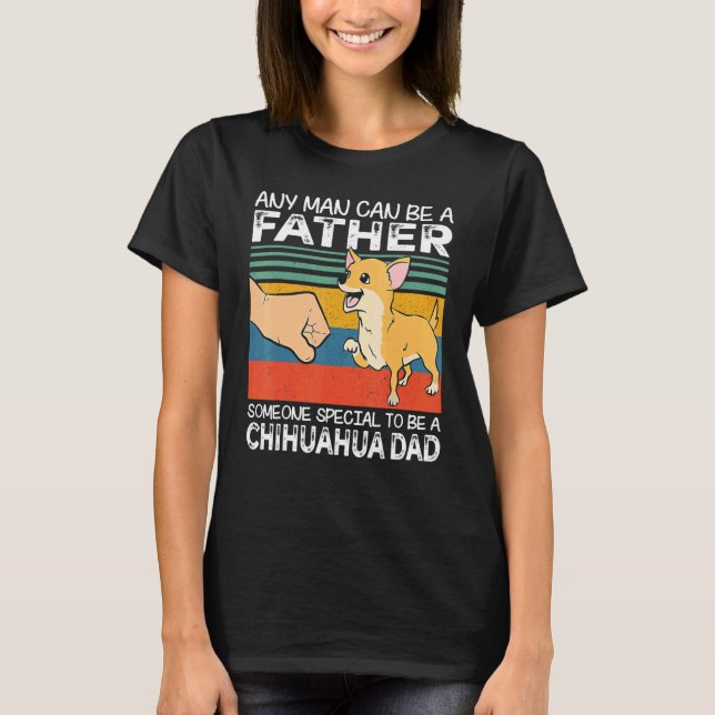 Any Man Can Be A Father Best Chihuahua Dad   Dog   T Shirt (Framsida)