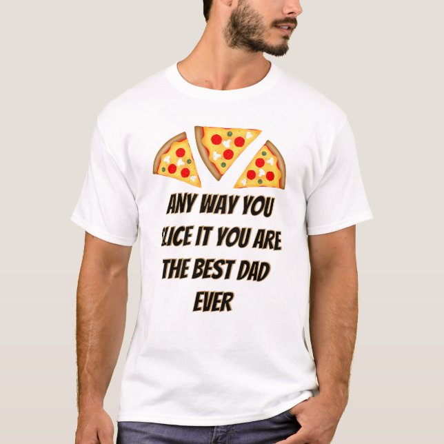Any way you slice it you are best dad ever pizza  t shirt (Framsida)