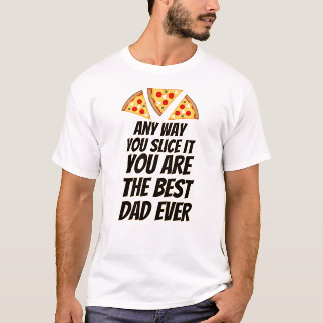 Any way you slice it you are best dad ever pizza  t shirt (Framsida)