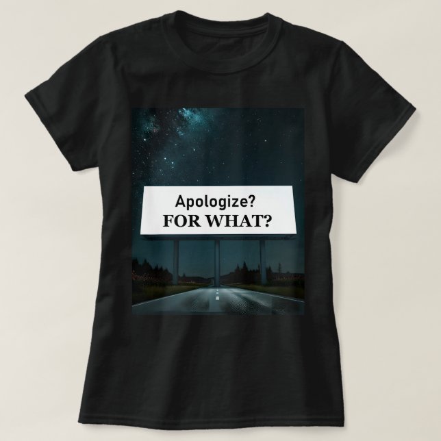 Apologize? For What? T Shirt (Design framsida)