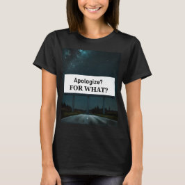 Apologize? For What? T Shirt