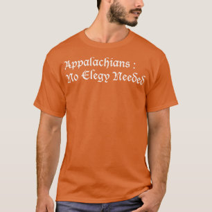 Appalachians No Elegy Need TShirt T Shirt