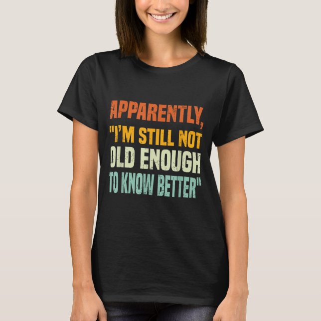 Apparently I Am Still Not Old Enough To Know Bette T Shirt (Framsida)