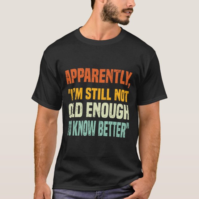 Apparently I Am Still Not Old Enough To Know Bette T Shirt (Framsida)