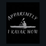 Apparently I Kayak Now Funny Kayaking Saying Kayak Poster<br><div class="desc">Apparently I Kayak Now Funny Kayaking Saying Kayak Quote</div>