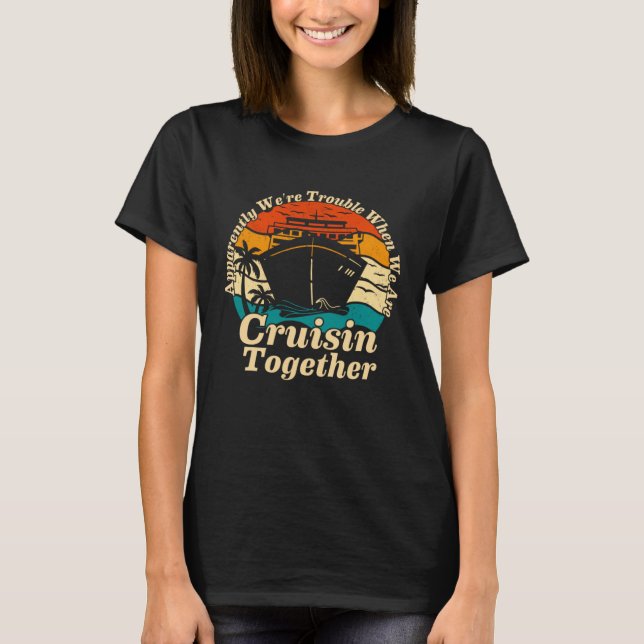 Apparently We re Trouble When We Are Cruising Toge T Shirt (Framsida)