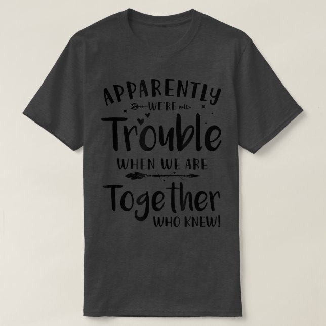 Apparently were Trouble when we are Together who K T Shirt (Design framsida)