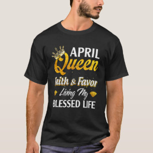 April Queen Faith Favor Living My Blsed Life Bir T Shirt