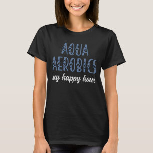 Aqua Aerobics My lycklig-h Vatten-flygarpresenter T Shirt