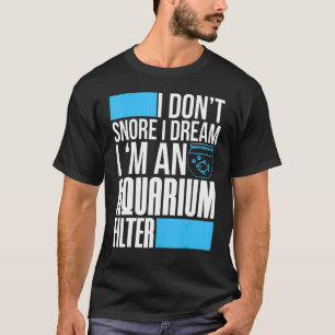 Aquarium Tank I't Snore I Dream jag är ett Aquariu T Shirt