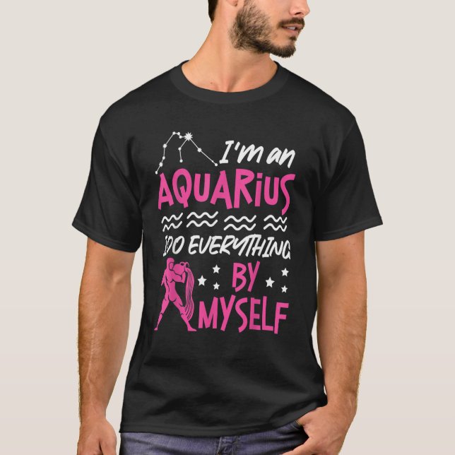 Aquarius Zodiac I'm An Aquarius  I Do Everything B T Shirt (Framsida)