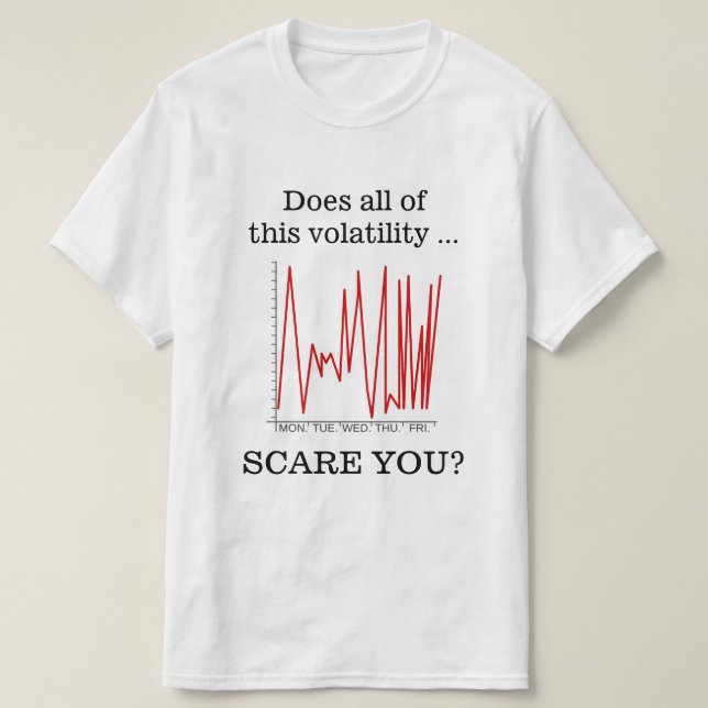 "Är allt denna volatilitet ... SKRÄM DIG?" T-shirt (Design framsida)