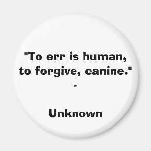 "Är att fela människan, att förlåta, hunden. " Magnet