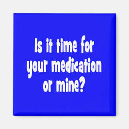 Är det dags för din eller min medicinering? magnet