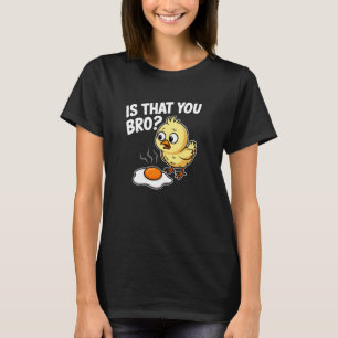 Är det du bror chick kyckling stekt ägg rolig t shirt