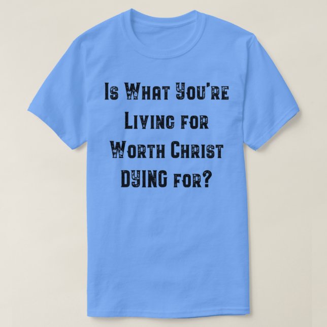 Är det du lever för att värna om Kristus... T Shirt (Design framsida)
