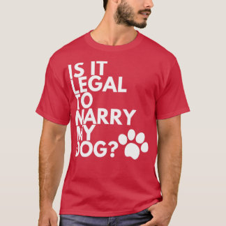 Är det lagligt att gifta mig med min Hund? T Shirt