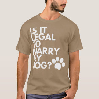 Är det lagligt att gifta min Hund? T Shirt