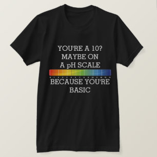 ÄR DU 10? KANSKE PÅ pH- PÅ GRUND AV GRUNDLÄGGANDE  T Shirt