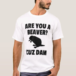 ÄR DU EN BÄVER? 'CUZ-FÖRDÄMNINGT-TRÖJA T SHIRT
