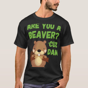 Är du en bäver-Plocka för Cuz-damm uppåt? T Shirt