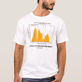 Är du i en Destabilized omlopp? (Astronomihumor) T-shirt