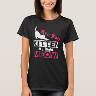 Är du Kitten Höger Meow Cat Joke? T Shirt