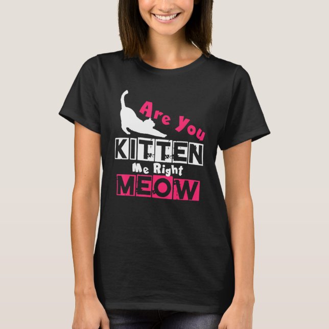 Är du Kitten Höger Meow Cat Joke? T Shirt (Framsida)