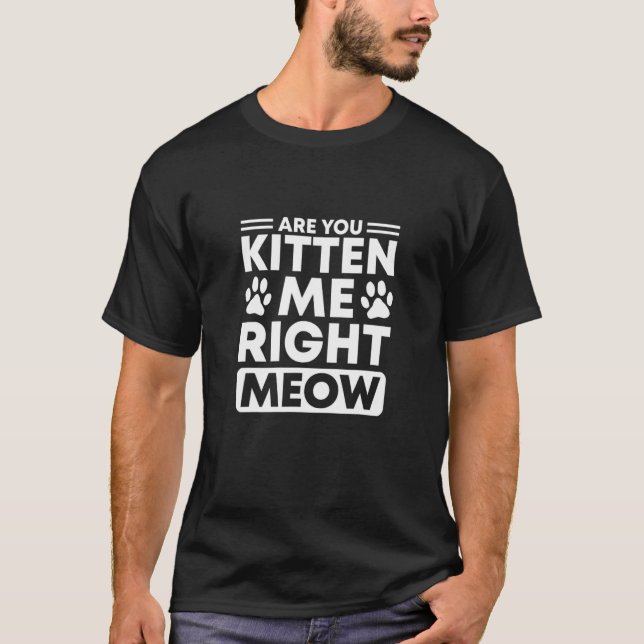 Är du Kitten Höger Meow Cat? T Shirt (Framsida)