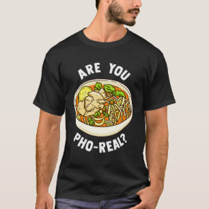 Är du Pho Real vietnamesisk Noodle Soppa? T Shirt