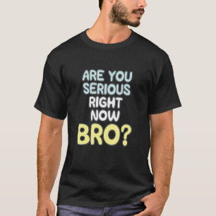 Är du seriös Höger nu Bro_2 T Shirt