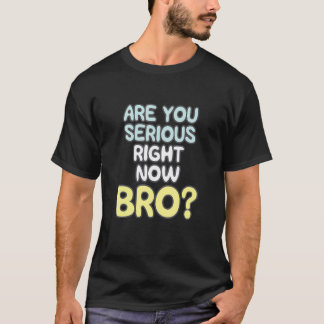 Är du seriös Höger nu Bro_2 T Shirt