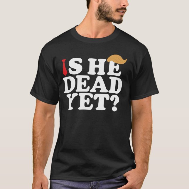 Är han död än? Roligt anti-Trump – HBTQ-protest T Shirt (Framsida)