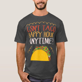 Är inte Taco Lycklig-timmen Anytime Taco T Shirt