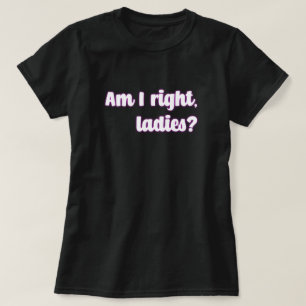 Är jag Höger, Dam? Feministiskt meddelande T Shirt