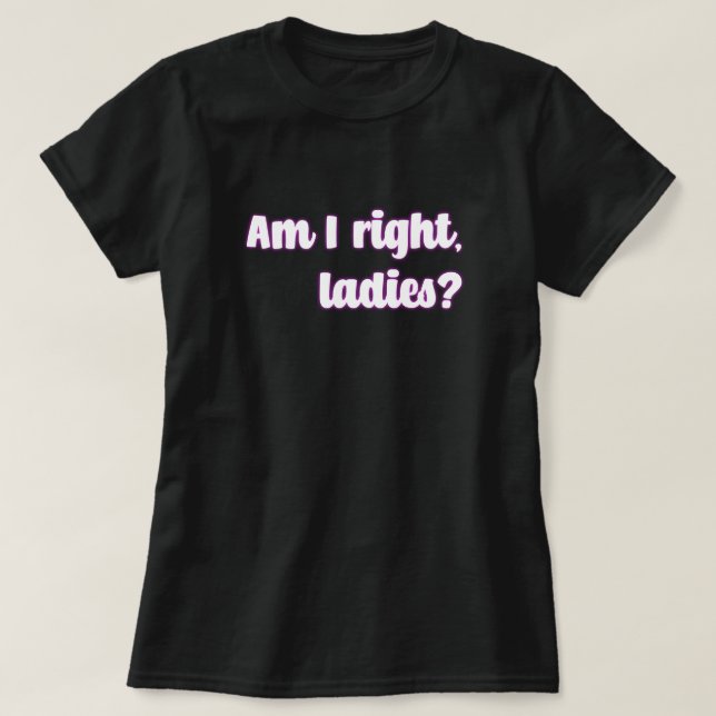 Är jag Höger, Dam? Feministiskt meddelande T Shirt (Design framsida)