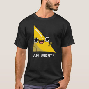 Är jag Höger Funny Höger Vinkel Pun Mörk BG T Shirt