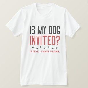 Är min Hund inbjuden om jag inte har några planer? T Shirt