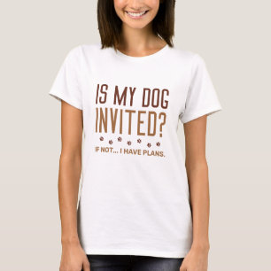 Är min Hund inbjuden om jag inte har några planer? T Shirt