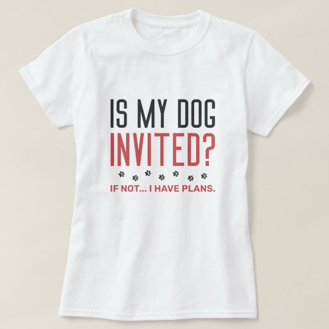 Är min Hund inbjuden om jag inte har några planer? T Shirt (Design framsida)