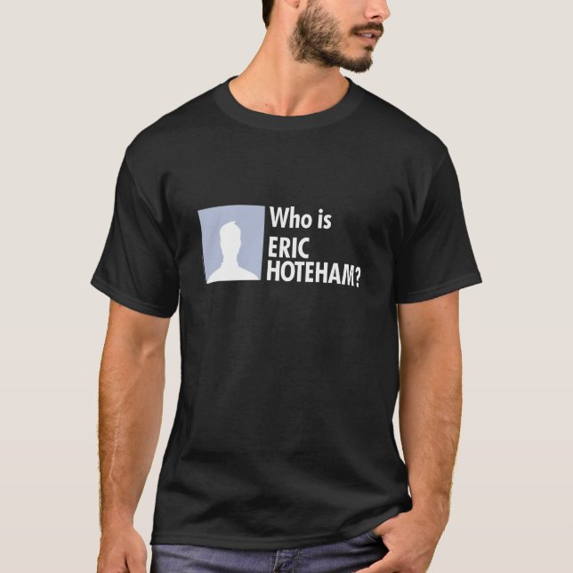Är vem Eric Hoteham? Tee Shirt (Framsida)