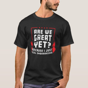 Är vi bra än? Jag känner mig generad Politisk meme T Shirt